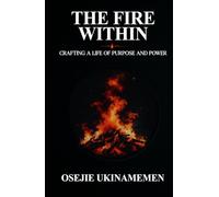 The Fire Within: Crafting a Life of Purpose and Power