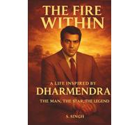 The Fire Within: Dharmendra: The Man, The Star, The Legend