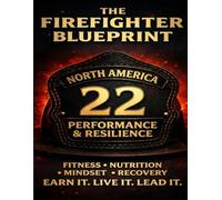The Firefighter Blueprint: Resilience Edition FItness Nutrition. Mindset. Recovery