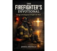 THE FIREFIGHTER’S DEVOTIONAL: Courage on the Fireground. Strength in the Word.