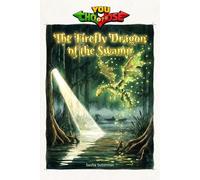 The Firefly Dragon of the Swamp: An interactive power to choose adventure where you say which way the story goes, as every choice helps shape your own ending (over 25 possible endings)