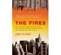 The Fires: How a Computer Formula, Big Ideas, and the Best of Intentions Burned Down New York City--and Determined the Future of Cities