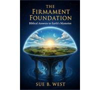 The Firmament Foundation: Biblical Answers to Earth's Mysteries
