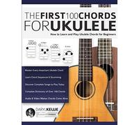 The First 100 Chords for Ukulele: How to Learn and Play Ukulele Chords for Beginners