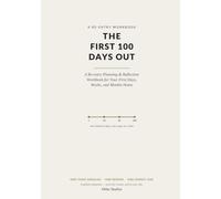 The First 100 Days Out: A Re-entry Planning & Reflection Workbook for Your First Days, Weeks, and Months Home