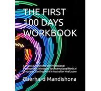 THE FIRST 100 DAYS WORKBOOK: A Practical Reflection and Professional Development Workbook for International Medical Graduates Starting Work in Australian Healthcare
