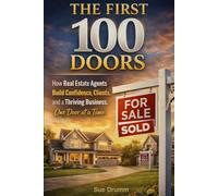 The First 100 Doors: How New Real Estate Agents Build Confidence, Clients, and a Thriving Business...One Door at a Time