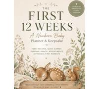 The First 12 Weeks: Newborn Baby Log & Planner for Feeding, Sleep, Diapers & Memories