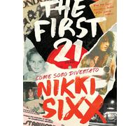 The first 21. Come sono diventato Nikki Sixx [Hardcover] [Jan 26, 2022] Sixx, Ni