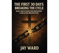 The First 30 Days!: Breaking the Cycle: Daily Devotions for Recovery & Relapse Prevention: 1