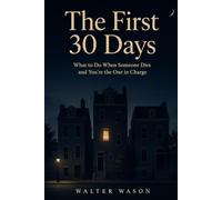 The First 30 Days: What to Do When Someone Dies and You're the One in Charge