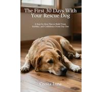 The First 30 Days With Your Rescue Dog: A Step-by-Step Plan to Build Trust, Stability, and Confidence From Day One