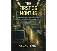 The First 36 Months: How AI Is Breaking Jobs, Economies, and Governments Before Anyone Can Stop It