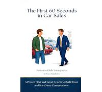 The First 60 Seconds in Car Sales: A Proven Meet and Greet System to Build Trust, Control the Conversation, and Start More Deals
