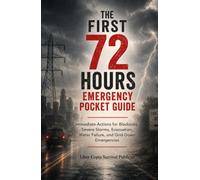 The First 72 Hours Emergency Pocket Guide: Evacuation Route Immediate Actions for Blackouts, Severe Storms, Evacuation, Water Failure, and Grid-Down Emergencies