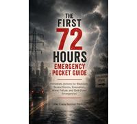 The First 72 Hours Emergency Pocket Guide: Evacuation Route Immediate Actions for Blackouts, Severe Storms, Evacuation, Water Failure, and Grid-Down Emergencies