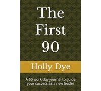 The First 90: A 60 work-day journal to guide your success as a new leader