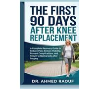 The First 90 Days After Knee Replacement: A Complete Recovery Guide to Reduce Pain, Restore Mobility, Prevent Complications, and Return to Normal Life After Total Knee Replacement Surgery