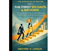 The First 90 Days and Beyond: A Complete System for Structured Training, Goal Discipline, and Performance Ownership
