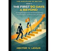 The First 90 Days and Beyond: A Complete System for Structured Training, Goal Discipline, and Performance Ownership