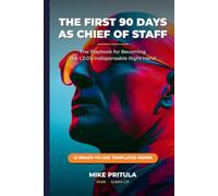 The First 90 Days as Chief of Staff: The Playbook for Becoming the CEO’s Indispensable Right Hand
