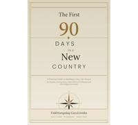 The First 90 Days in a New Country: A Practical Guide to Building a New Life Abroad for Expats, Immigrants, International Professionals and Digital Nomads