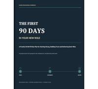 The First 90 Days in Your New Role: A Practical 30-60-90 Day Plan for Starting Strong, Building Trust and Delivering Early Wins