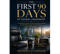 The First 90 Days of School Leadership: Practical Systems, Strong Culture, and Steady Leadership for Real-World Schools