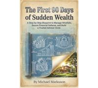 The First 90 Days of Sudden Wealth: A Step-by-Step Blueprint to Manage Windfalls, Secure Financial Defense, and Build a Trusted Advisor Circle