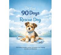 The First 90-Days With My Rescue Dog: The Guided Transition Journal for Routine,Trust, Training, Vet Visits, and Milestones