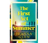 The First Act of Summer: The perfect novel about finding yourself and finding love: ‘This gorgeous, sweeping novel has my whole heart’ JENNIE GODFREY
