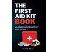 The First Aid Kit Book: How to Cheaply Build the Ultimate Survival Medicine Kit at Home and Everything You Need to Know to Use It - Basic Life Support, Child First Aid, and Health and Safety Training