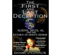 The First and Last Deception: Aliens, UFOs, AI, and the Return of Eden's Demise