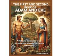 THE FIRST AND SECOND BOOK OF ADAM AND EVE: A Profound Exploration of the Ancestral Narrative and the Origins of Humanity