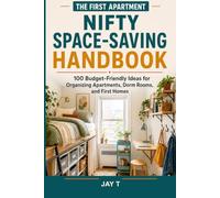 The First Apartment Nifty Space-Saving Handbook: 100 Budget-Friendly Ideas for Organizing Apartments, Dorm Rooms, and First Homes.