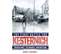 The First Battle for Kesternich: Hurtgen Forest-the Ardennes-roer/Urft Dams, December 1944