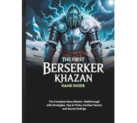 THE FIRST BERSERKER: KHAZAN GAME GUIDE: The Complete Boss Mission Walkthrough with Strategies, Tips & Tricks, Combat Tactics and Secret Endings