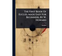 The First Book Of Euclid, Made Easy For Beginners, By W. Howard
