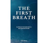 The First Breath: An Honest Introduction To Recreational Scuba