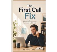 The First Call Fix: What Successful IT Support Professionals Do Differently