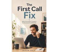 The First Call Fix: What Successful IT Support Professionals Do Differently: 29