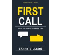 The First Call: How to Turn an Inquiry Into a Paying Client - Without a Sales Team, a Script, or a Second Meeting