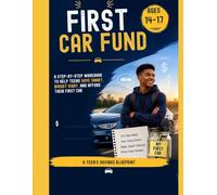 The First Car Fund: A Teen’s Savings Blueprint: A Step-by-Step Workbook to Help Teens Save Smart, Budget Right, and Afford Their First Car