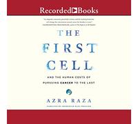 The First Cell: And the Human Costs of Pursuing Cancer to the Last