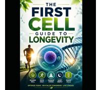 THE FIRST CELL GUIDE TO LONGEVITY: How To Clean Your Cells, Rewrite Your DNA And Aged backward