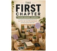 The First Chapter: Vision Board Journal: A Guided Goal-Setting Workbook for Your First Job, Your First Apartment, and Figuring Out Adult Life
