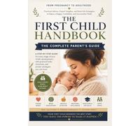 The First Child Handbook: Raising Your First Child: The Complete Parent's Guide
