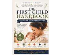 The First Child Handbook: Raising Your First Child: The Complete Parent's Guide
