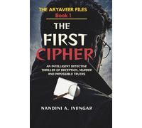 The First Cipher: The Aryaveer Files - Book 1 - An Intelligent Detective Thriller of Deception, Murder and Impossible Truths