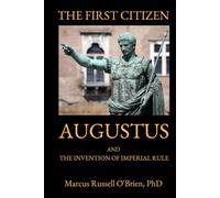 The First Citizen: Augustus and the Invention of Imperial Rule